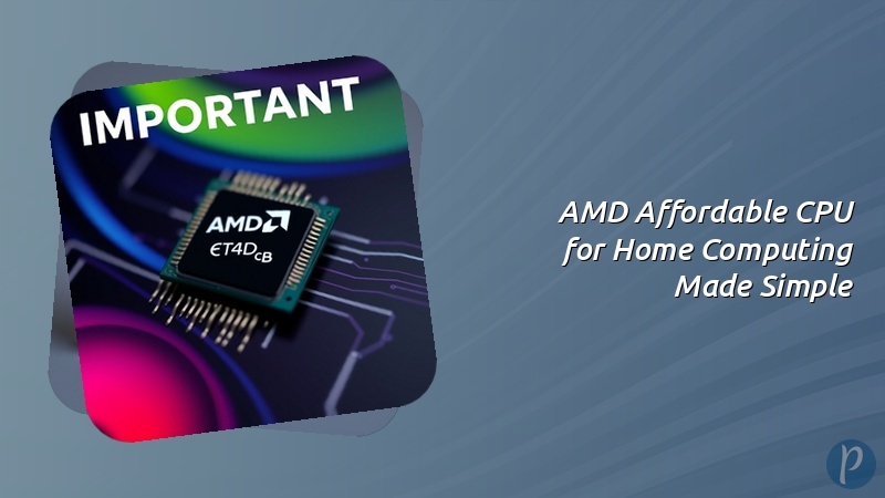 AMD Affordable CPU for Home Computing Made Simple