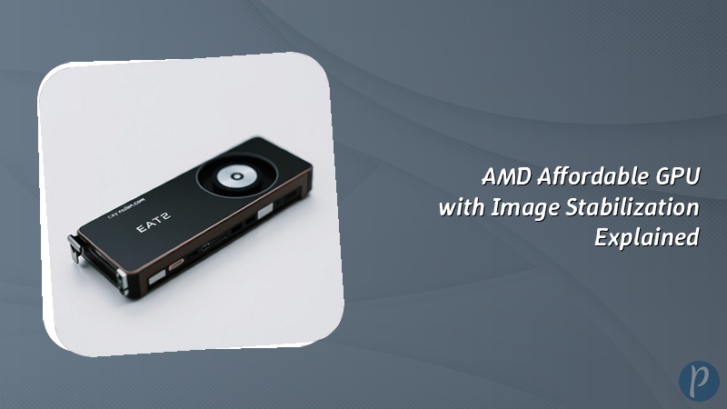 AMD Affordable GPU with Image Stabilization Explained