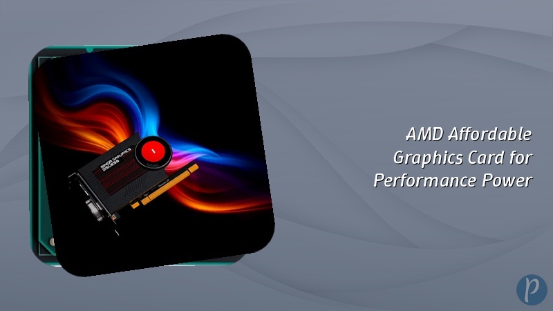 AMD Affordable Graphics Card for Performance Power