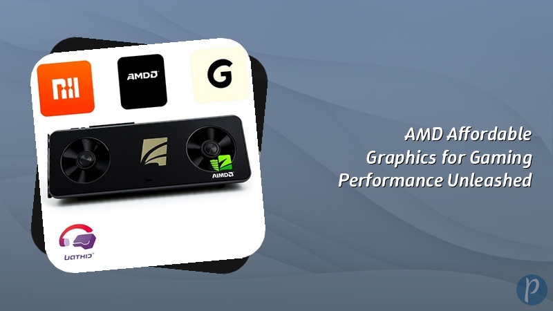 AMD Affordable Graphics for Gaming Performance Unleashed