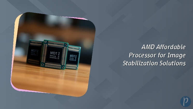 AMD Affordable Processor for Image Stabilization Solutions