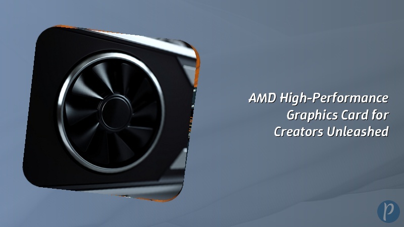 AMD High-Performance Graphics Card for Creators Unleashed