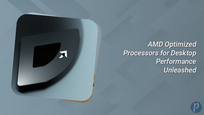 AMD Optimized Processors for Desktop Performance Unleashed