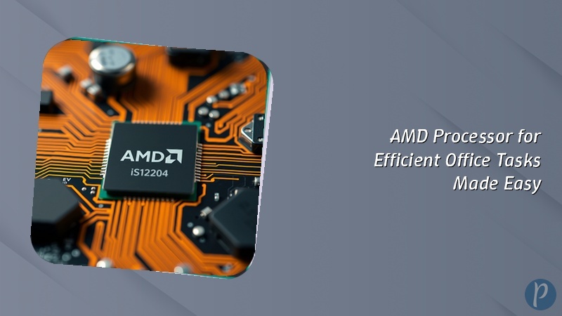 AMD Processor for Efficient Office Tasks Made Easy