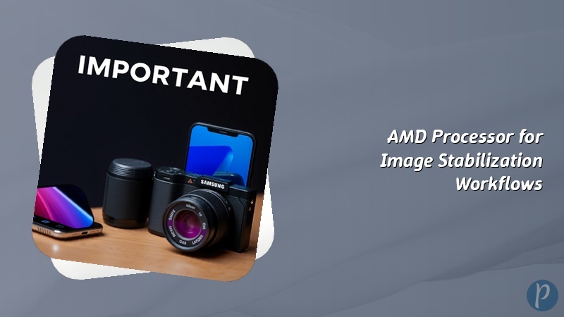 AMD Processor for Image Stabilization Workflows Specialist