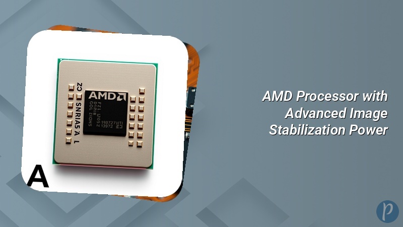 AMD Processor with Advanced Image Stabilization Power