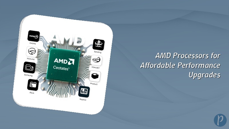 AMD Processors for Affordable Performance Upgrades