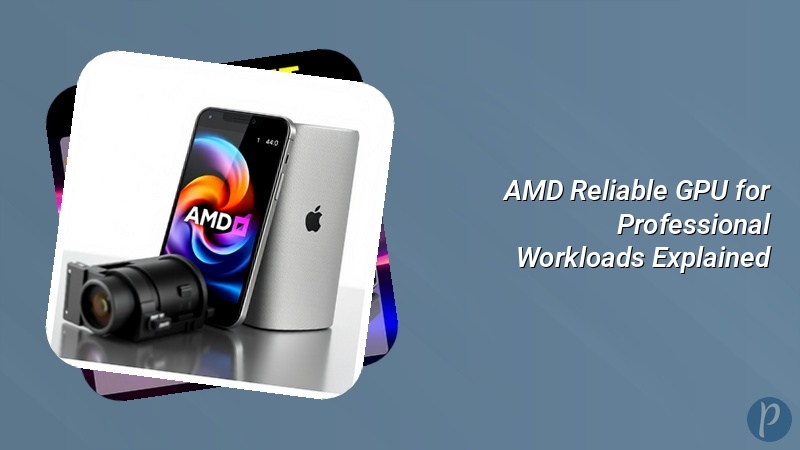 AMD Reliable GPU for Professional Workloads Explained