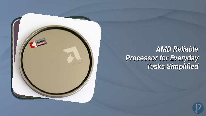 AMD Reliable Processor for Everyday Tasks Simplified