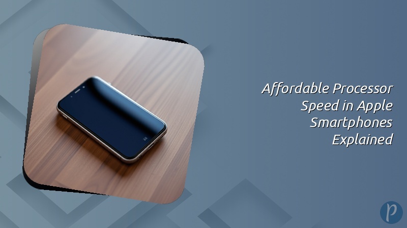 Affordable Processor Speed in Apple Smartphones Explained