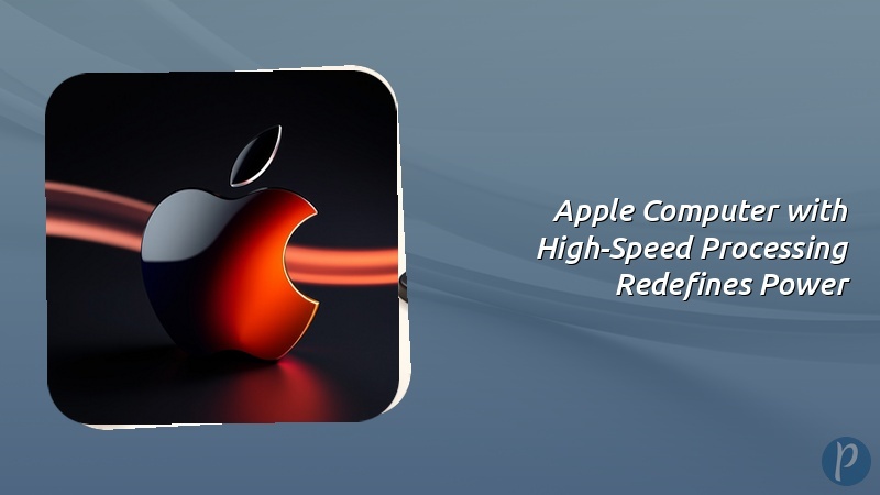 Apple Computer with High-Speed Processing Redefines Power