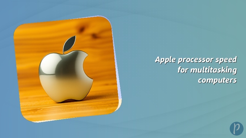 Apple processor speed for multitasking computers