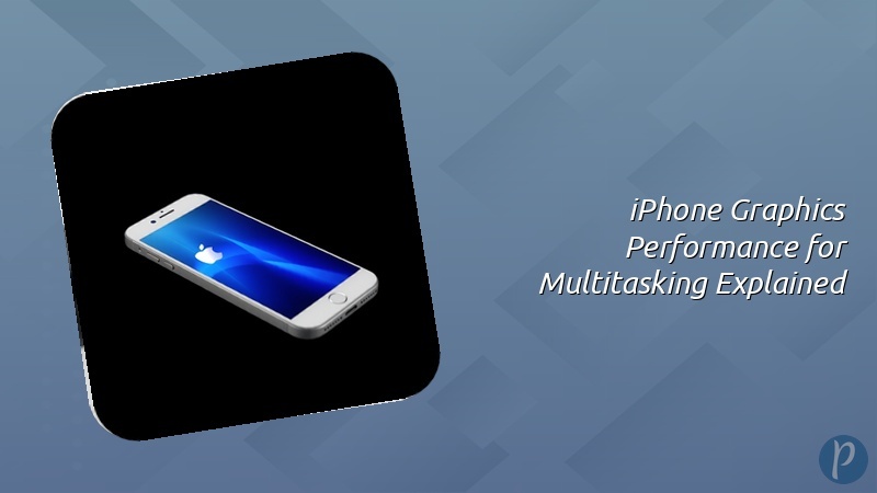 iPhone Graphics Performance for Multitasking Explained