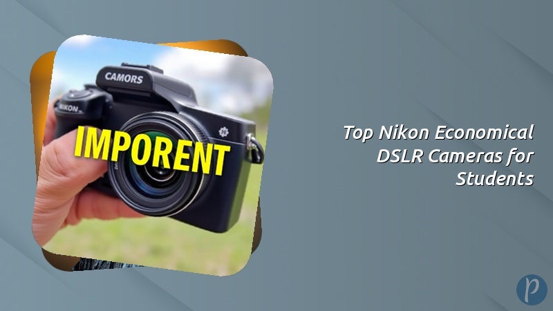 Top Nikon Economical DSLR Cameras for Students