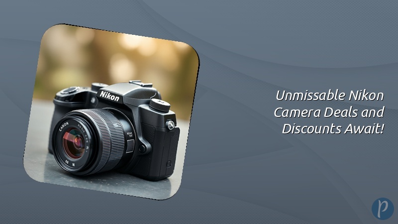 Unmissable Nikon Camera Deals and Discounts Await!