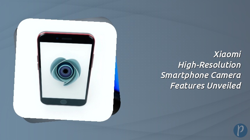 Xiaomi High-Resolution Smartphone Camera Features Unveiled